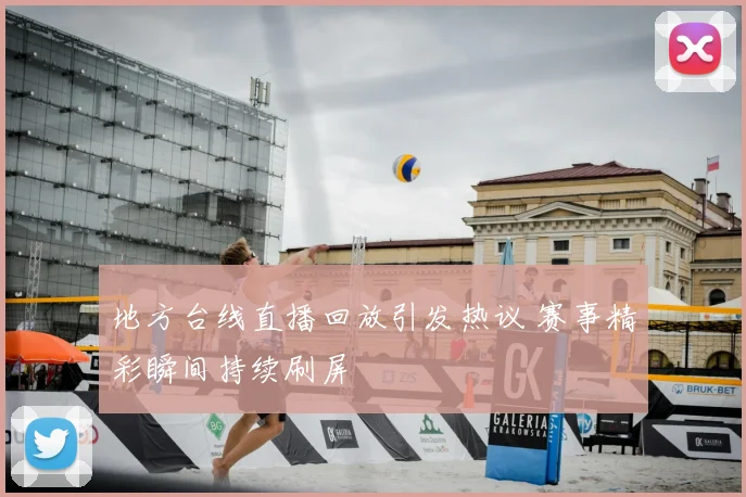 地方台线直播回放引发热议 赛事精彩瞬间持续刷屏