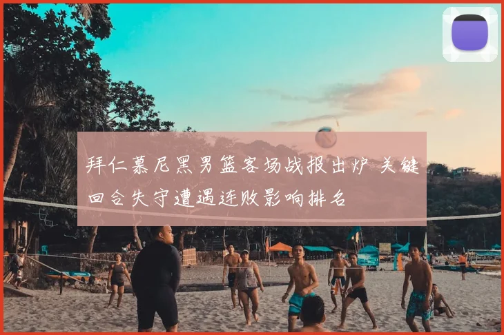 拜仁慕尼黑男篮客场战报出炉 关键回合失守遭遇连败影响排名