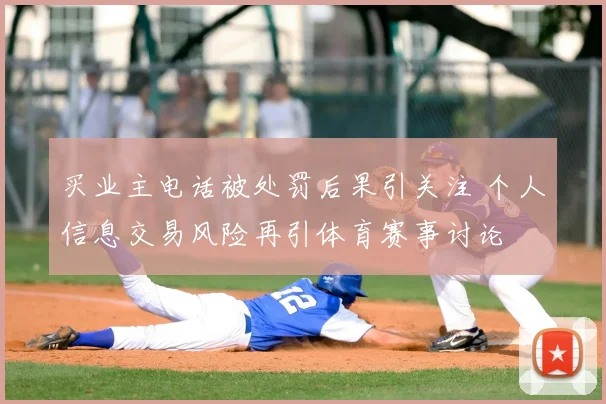 买业主电话被处罚后果引关注 个人信息交易风险再引体育赛事讨论
