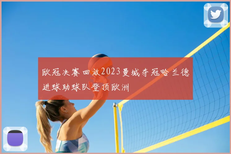 欧冠决赛回放2023曼城夺冠哈兰德进球助球队登顶欧洲