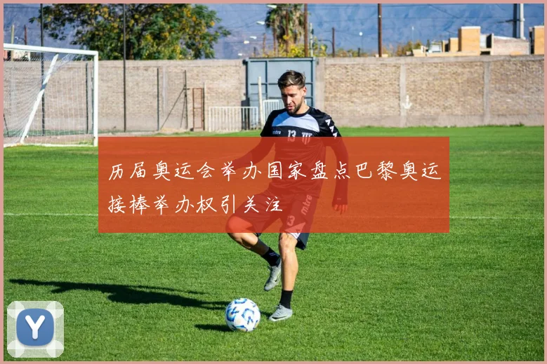 历届奥运会举办国家盘点巴黎奥运接棒举办权引关注